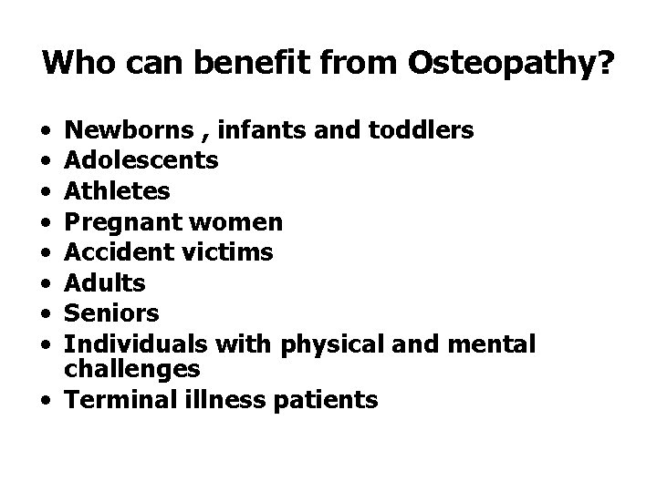 Who can benefit from Osteopathy? • • Newborns , infants and toddlers Adolescents Athletes