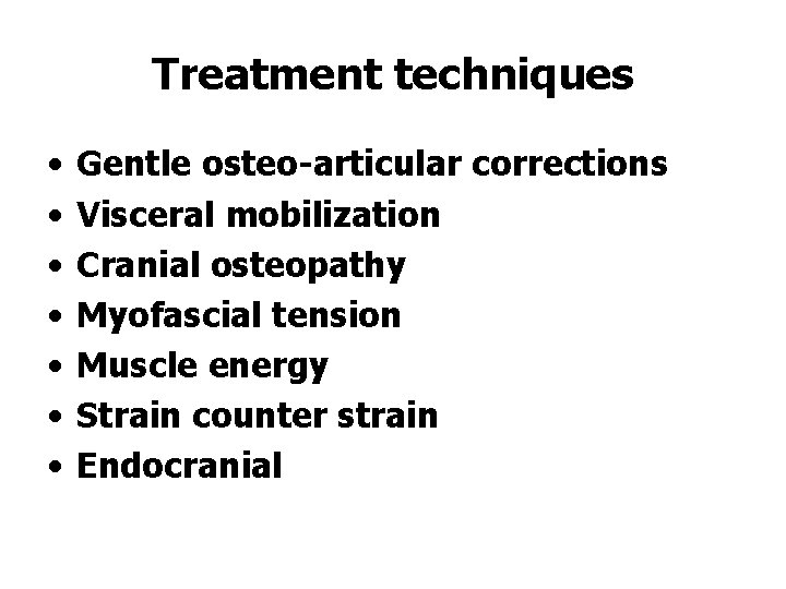 Treatment techniques • • Gentle osteo-articular corrections Visceral mobilization Cranial osteopathy Myofascial tension Muscle