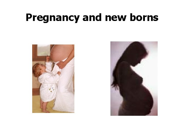 Pregnancy and new borns 