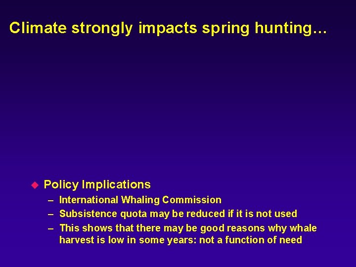 Climate strongly impacts spring hunting… u Policy Implications – International Whaling Commission – Subsistence