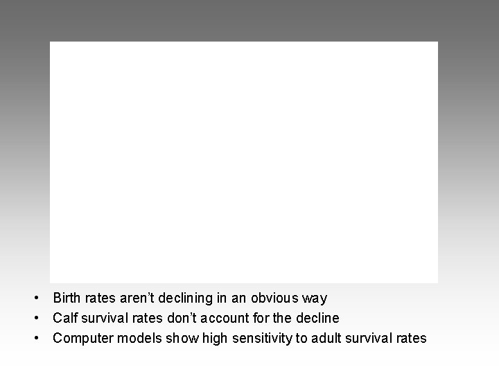  • Birth rates aren’t declining in an obvious way • Calf survival rates