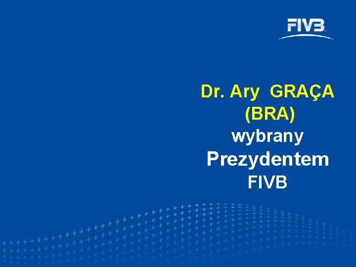 Dr. Ary GRAÇA (BRA) wybrany Prezydentem FIVB 
