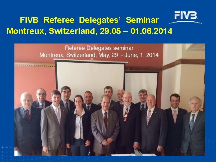 FIVB Referee Delegates’ Seminar Montreux, Switzerland, 29. 05 – 01. 06. 2014 