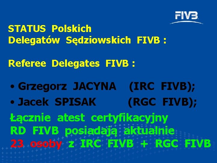 STATUS Polskich Delegatów Sędziowskich FIVB : Referee Delegates FIVB : • Grzegorz JACYNA (IRC