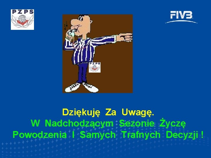 Dziękuję Za Uwagę. W Nadchodzącym Sezonie Życzę Powodzenia I Samych Trafnych Decyzji ! 