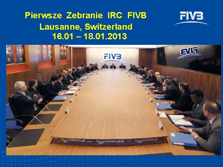 Pierwsze Zebranie IRC FIVB Lausanne, Switzerland 16. 01 – 18. 01. 2013 
