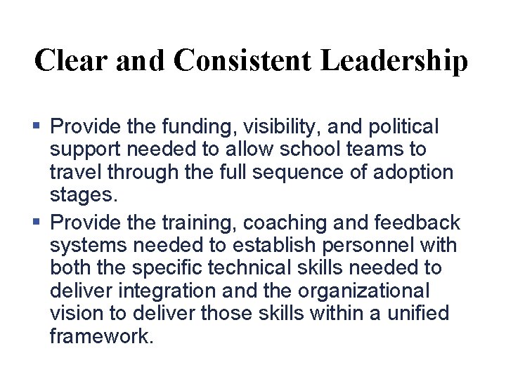 Clear and Consistent Leadership § Provide the funding, visibility, and political support needed to