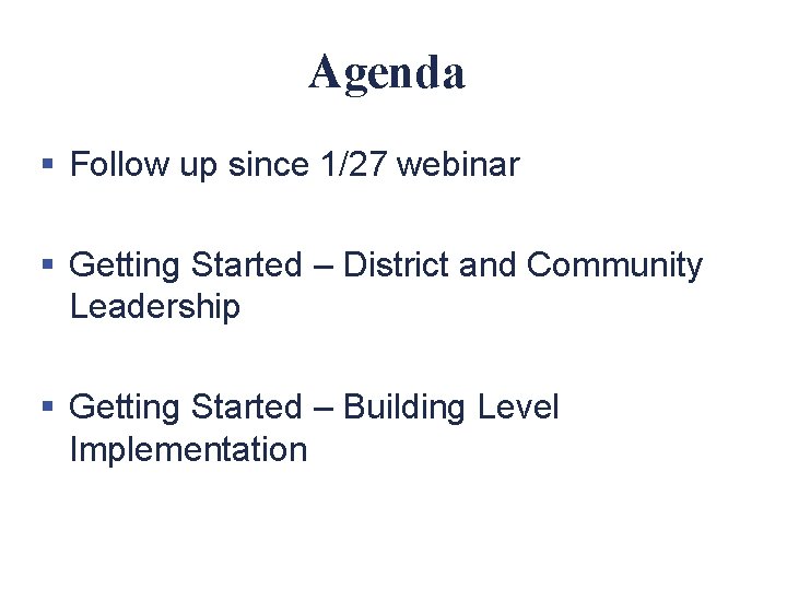 Agenda § Follow up since 1/27 webinar § Getting Started – District and Community