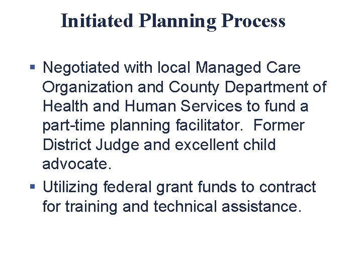 Initiated Planning Process § Negotiated with local Managed Care Organization and County Department of