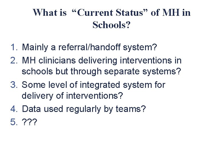 What is “Current Status” of MH in Schools? 1. Mainly a referral/handoff system? 2.