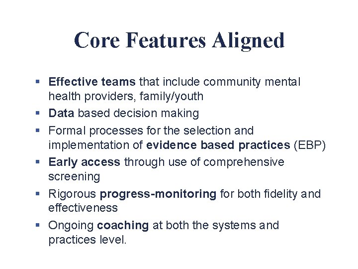 Core Features Aligned § Effective teams that include community mental health providers, family/youth §