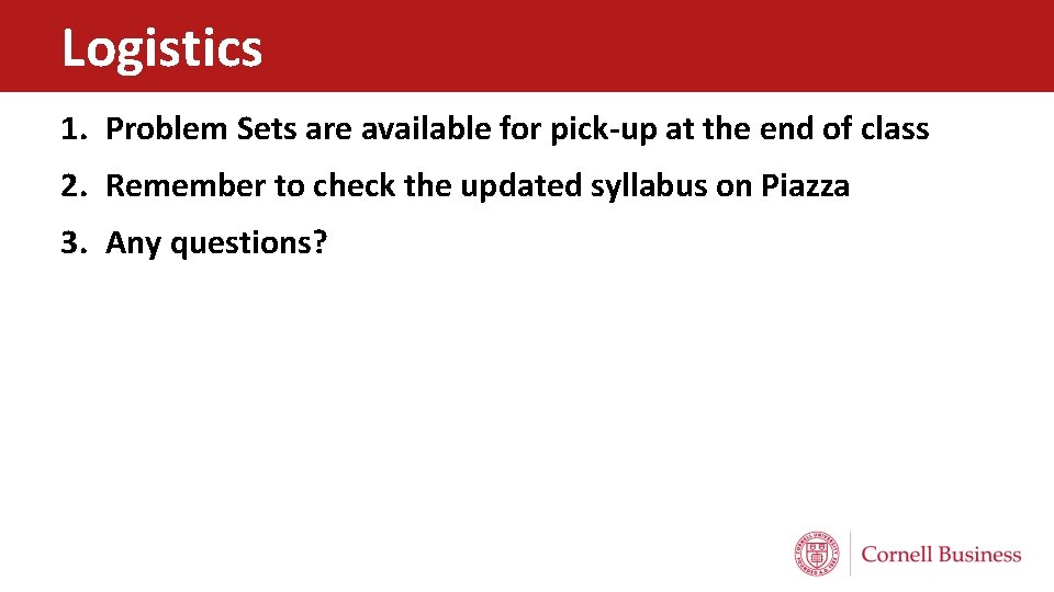 Logistics 1. Problem Sets are available for pick-up at the end of class 2.