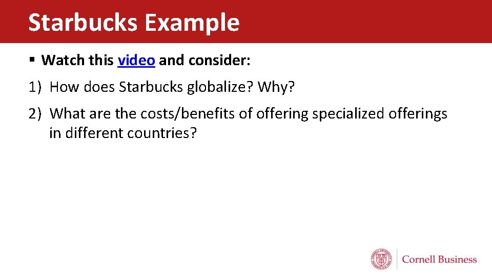 Starbucks Example § Watch this video and consider: 1) How does Starbucks globalize? Why?