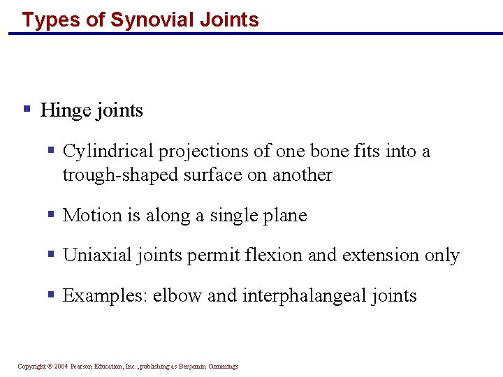 Types of Synovial Joints § Hinge joints § Cylindrical projections of one bone fits