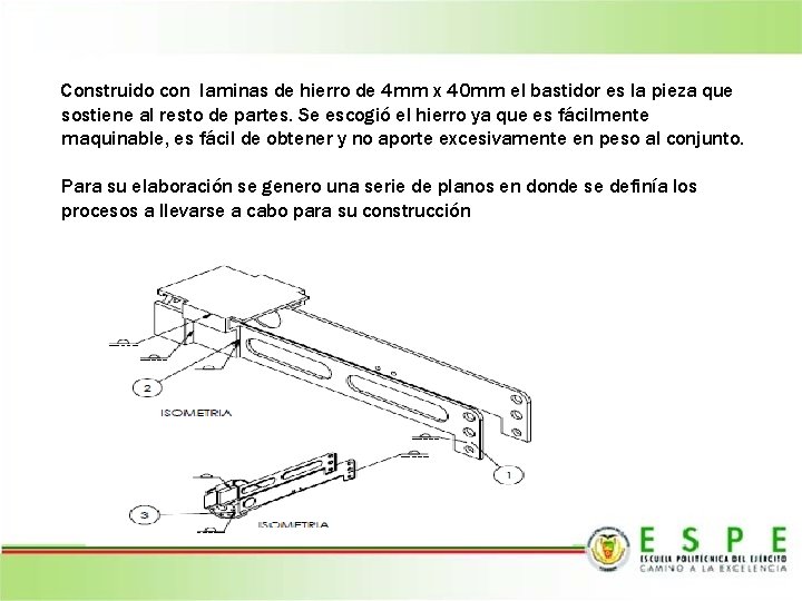 Construido con laminas de hierro de 4 mm x 40 mm el bastidor es