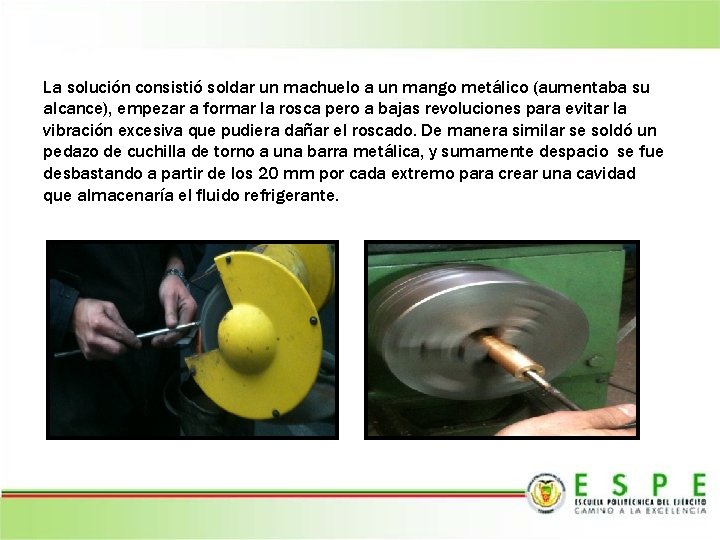 La solución consistió soldar un machuelo a un mango metálico (aumentaba su alcance), empezar