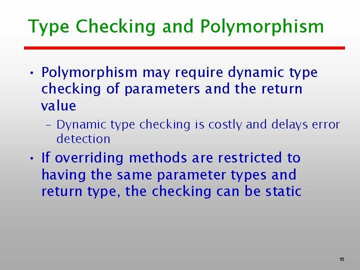 Type Checking and Polymorphism • Polymorphism may require dynamic type checking of parameters and