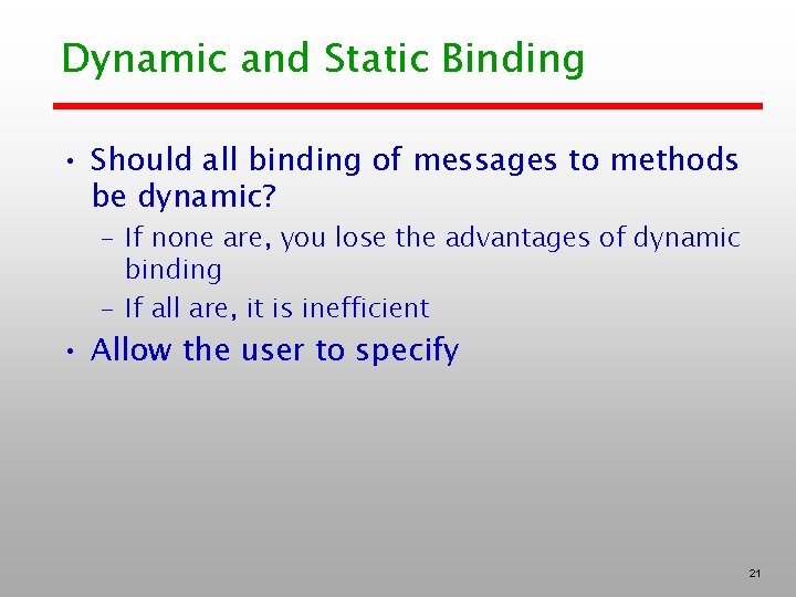 Dynamic and Static Binding • Should all binding of messages to methods be dynamic?