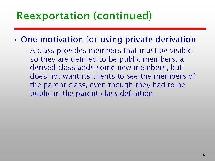 Reexportation (continued) • One motivation for using private derivation – A class provides members