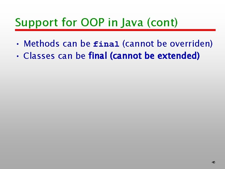 Support for OOP in Java (cont) • Methods can be final (cannot be overriden)