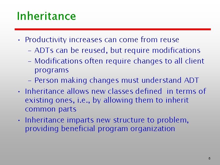 Inheritance • Productivity increases can come from reuse – ADTs can be reused, but