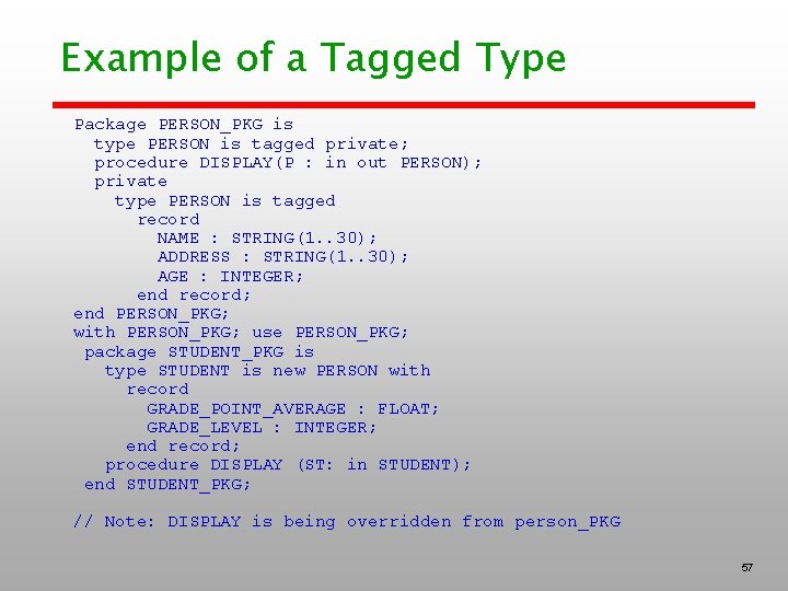 Example of a Tagged Type Package PERSON_PKG is type PERSON is tagged private; procedure