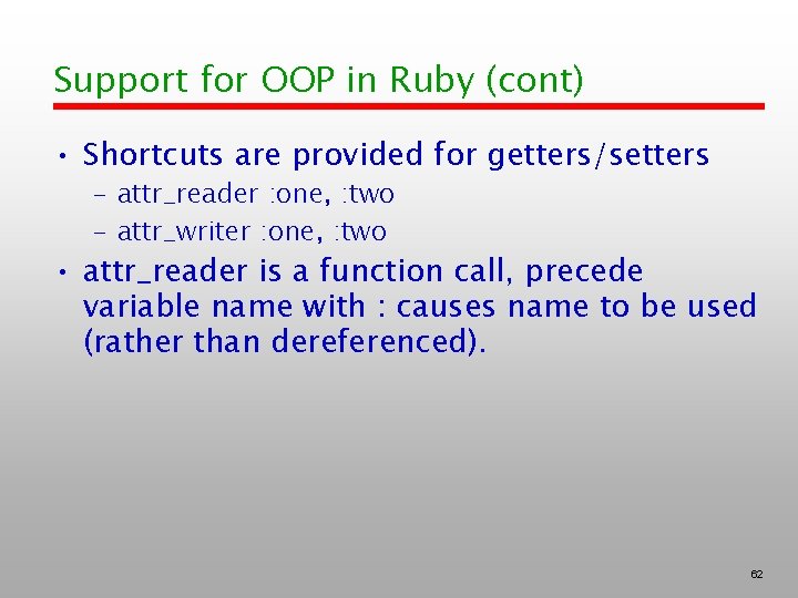 Support for OOP in Ruby (cont) • Shortcuts are provided for getters/setters – attr_reader