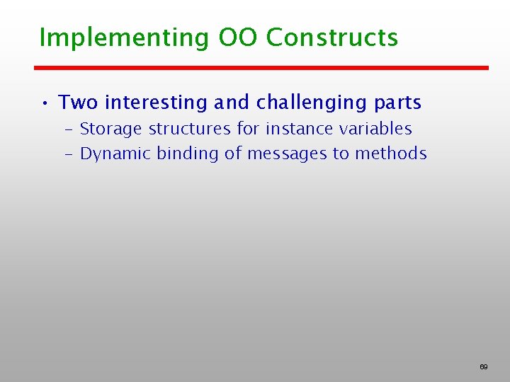 Implementing OO Constructs • Two interesting and challenging parts – Storage structures for instance