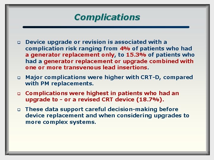 Complications q q Device upgrade or revision is associated with a complication risk ranging