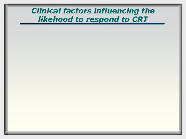 Clinical factors influencing the likehood to respond to CRT 
