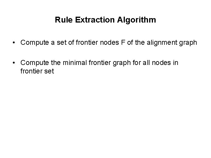 Rule Extraction Algorithm • Compute a set of frontier nodes F of the alignment