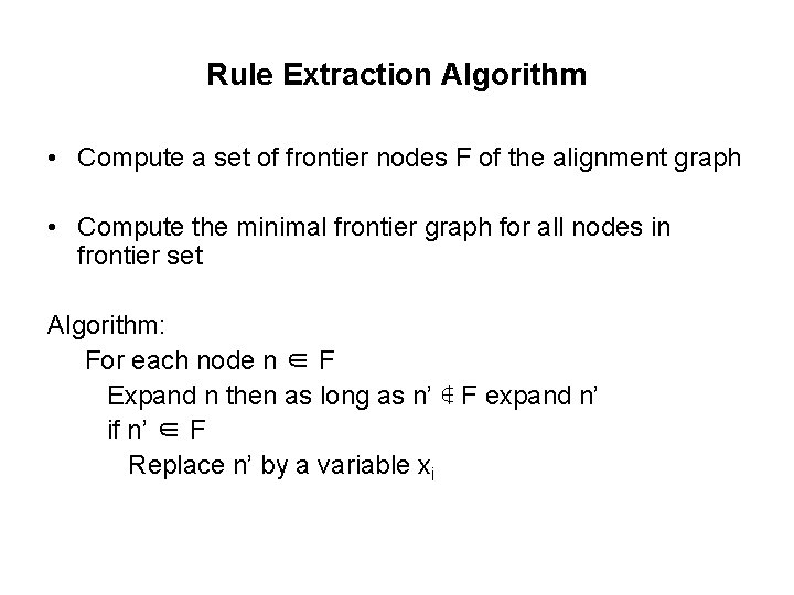 Rule Extraction Algorithm • Compute a set of frontier nodes F of the alignment