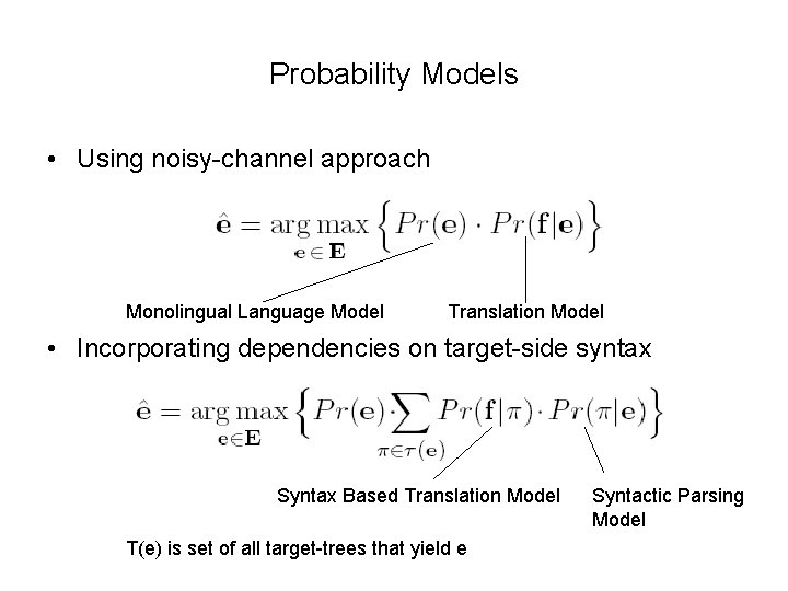 Probability Models • Using noisy-channel approach Monolingual Language Model Translation Model • Incorporating dependencies