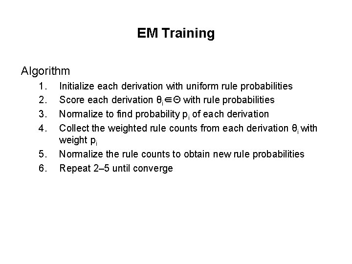 EM Training Algorithm 1. 2. 3. 4. 5. 6. Initialize each derivation with uniform