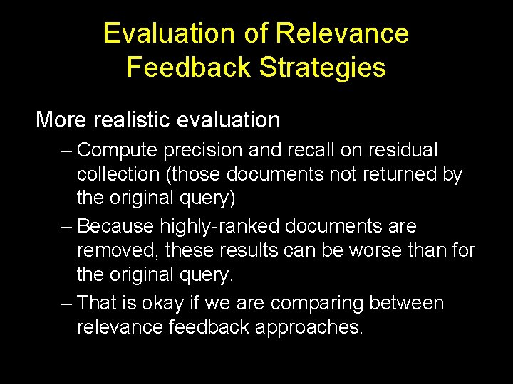 Evaluation of Relevance Feedback Strategies More realistic evaluation – Compute precision and recall on