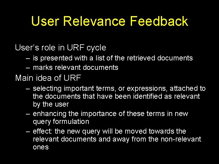 User Relevance Feedback User’s role in URF cycle – is presented with a list