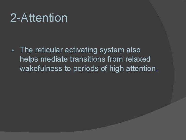 2 -Attention • The reticular activating system also helps mediate transitions from relaxed wakefulness