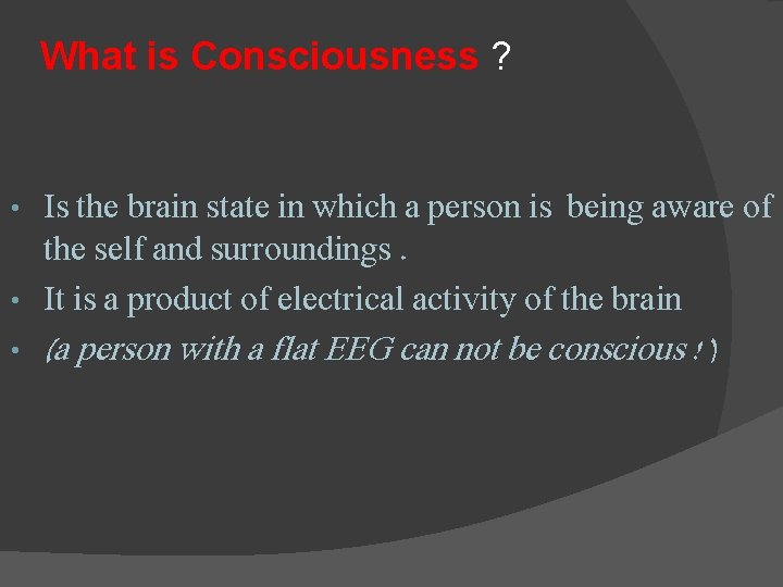 What is Consciousness ? • Is the brain state in which a person is