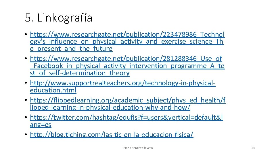 5. Linkografía • https: //www. researchgate. net/publication/223478986_Technol ogy's_influence_on_physical_activity_and_exercise_science_Th e_present_and_the_future • https: //www. researchgate. net/publication/281288346_Use_of