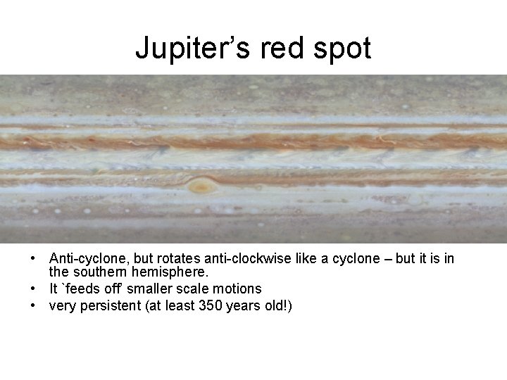 Jupiter’s red spot • Anti-cyclone, but rotates anti-clockwise like a cyclone – but it Jupiter’s red spot • Anti-cyclone, but rotates anti-clockwise like a cyclone – but it