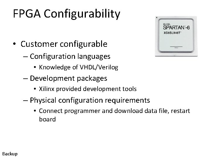 FPGA Configurability • Customer configurable – Configuration languages • Knowledge of VHDL/Verilog – Development