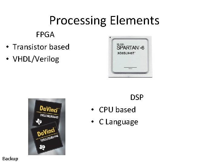 Processing Elements FPGA • Transistor based • VHDL/Verilog DSP • CPU based • C