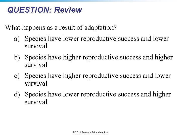 QUESTION: Review What happens as a result of adaptation? a) Species have lower reproductive