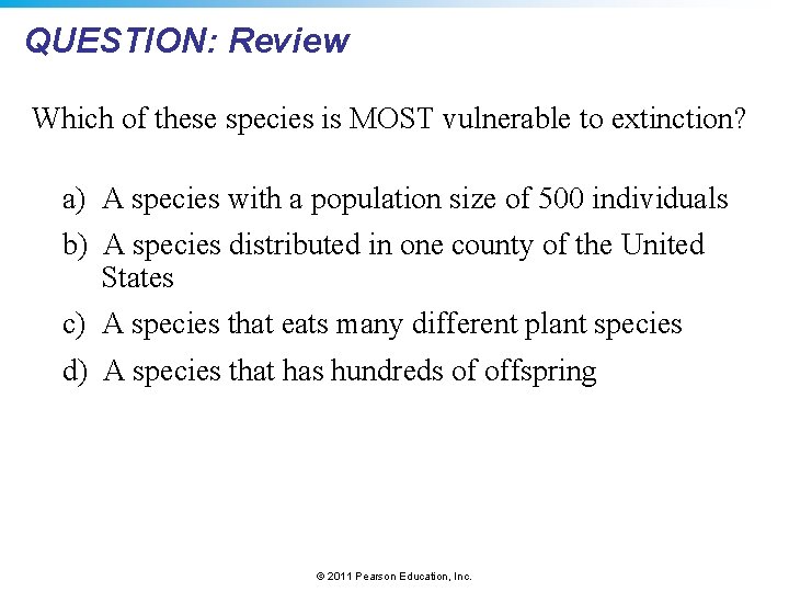 QUESTION: Review Which of these species is MOST vulnerable to extinction? a) A species