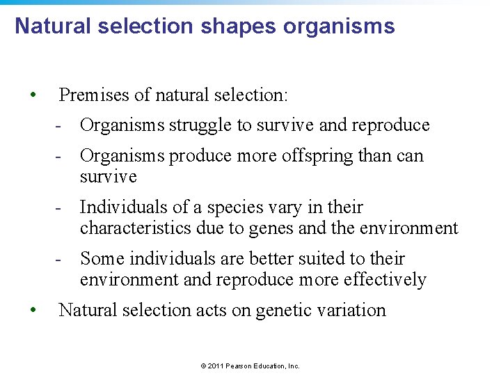 Natural selection shapes organisms • Premises of natural selection: - Organisms struggle to survive