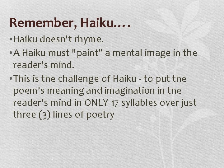 Remember, Haiku…. • Haiku doesn't rhyme. • A Haiku must "paint" a mental image Remember, Haiku…. • Haiku doesn't rhyme. • A Haiku must "paint" a mental image