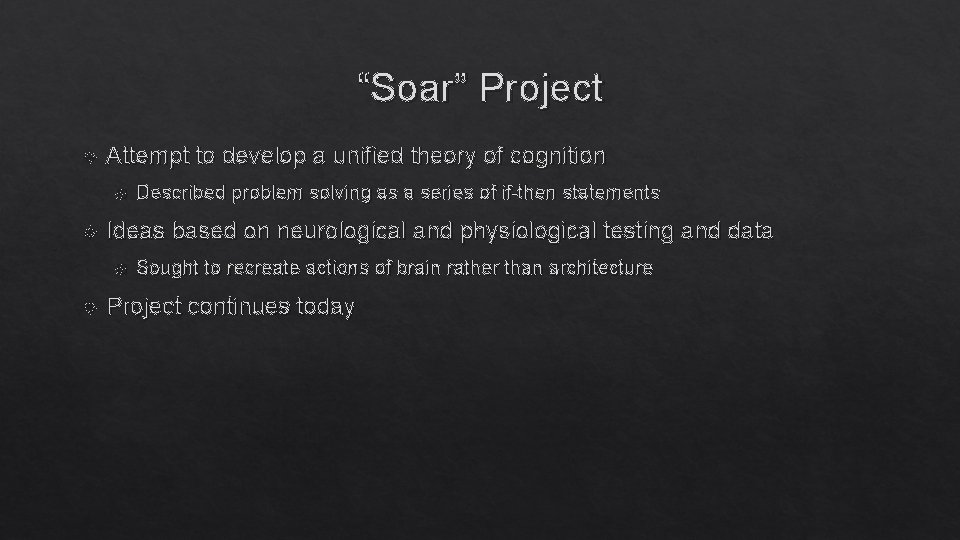 “Soar” Project Attempt to develop a unified theory of cognition Ideas based on neurological “Soar” Project Attempt to develop a unified theory of cognition Ideas based on neurological