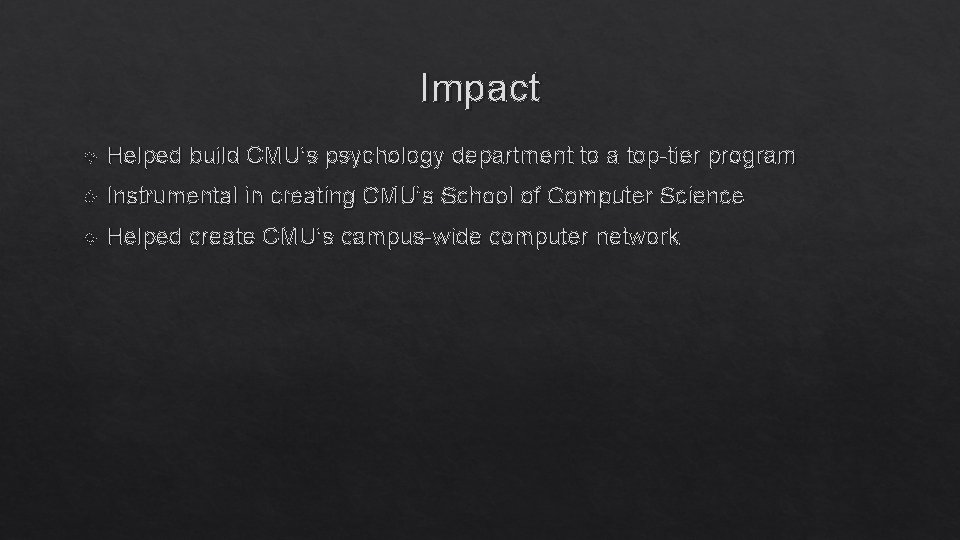 Impact Helped build CMU’s psychology department to a top-tier program Instrumental in creating CMU’s