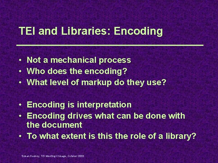TEI and Libraries: Encoding • Not a mechanical process • Who does the encoding?