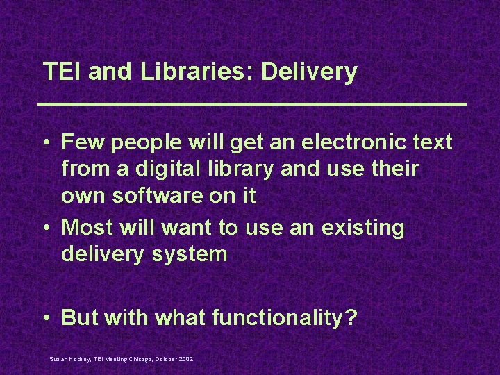 TEI and Libraries: Delivery • Few people will get an electronic text from a